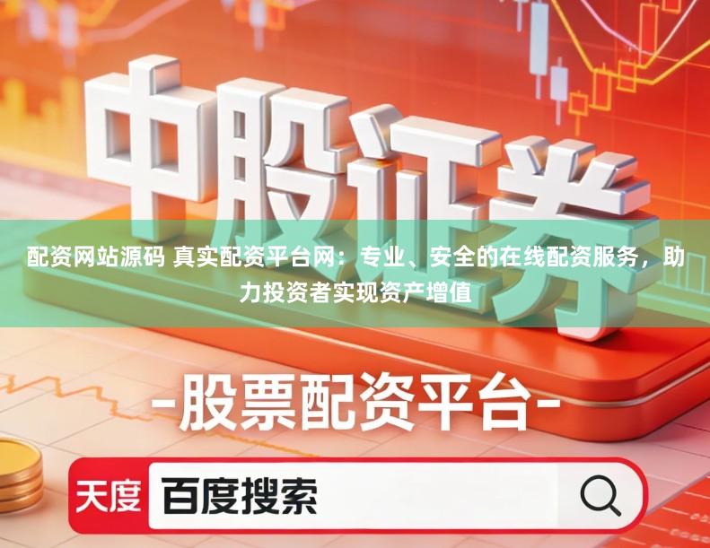 配资网站源码 真实配资平台网:专业、安全的在线配资服务,助力投资者实现资产增值