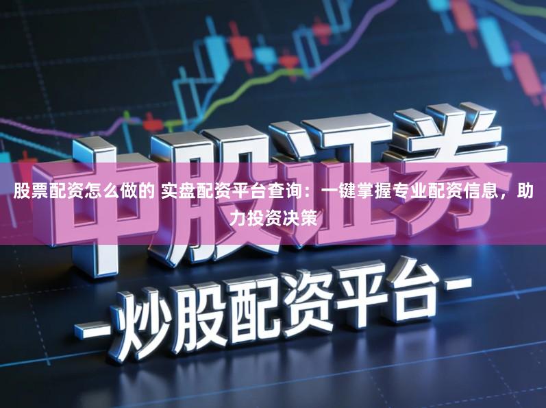 股票配资怎么做的 实盘配资平台查询：一键掌握专业配资信息，助力投资决策