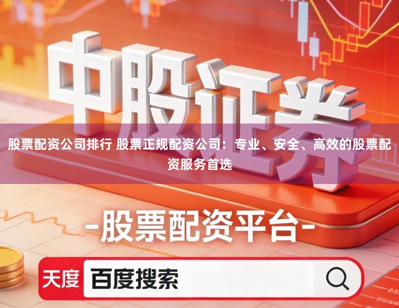 股票配资公司排行 股票正规配资公司:专业、安全、高效的股票配资服务首选