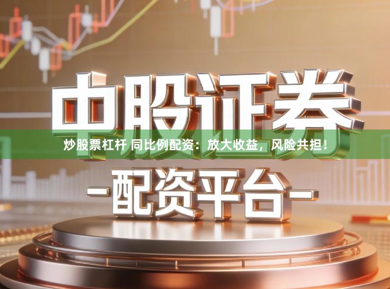炒股票杠杆 同比例配资：放大收益，风险共担！