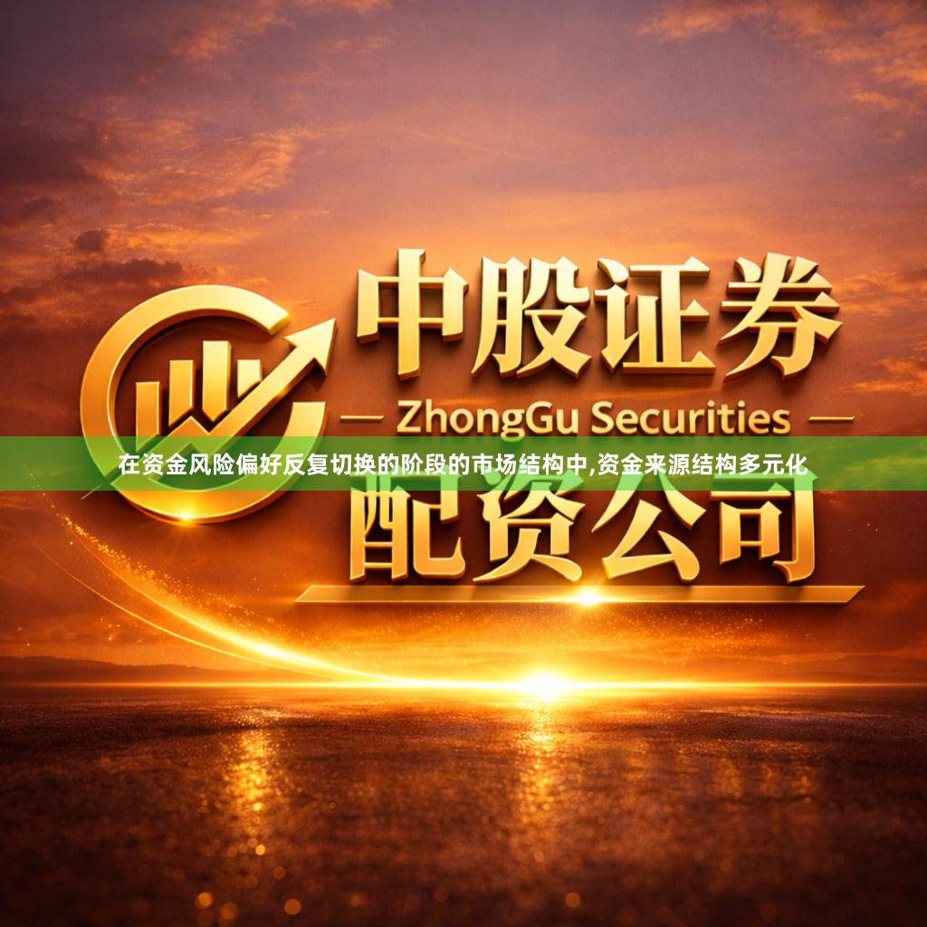 在资金风险偏好反复切换的阶段的市场结构中,资金来源结构多元化