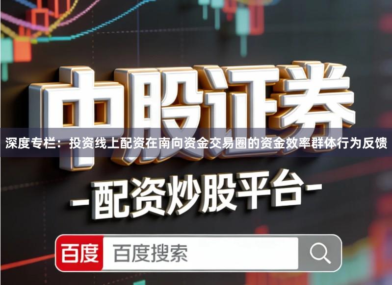 深度专栏：投资线上配资在南向资金交易圈的资金效率群体行为反馈