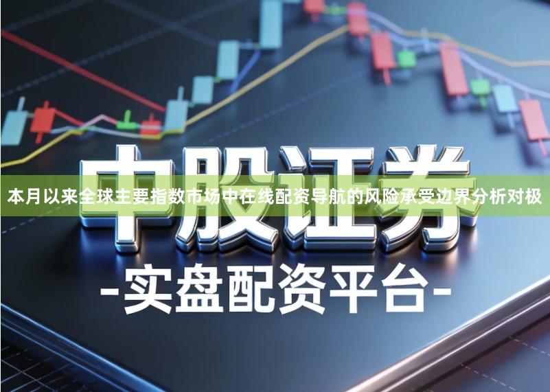 本月以来全球主要指数市场中在线配资导航的风险承受边界分析对极