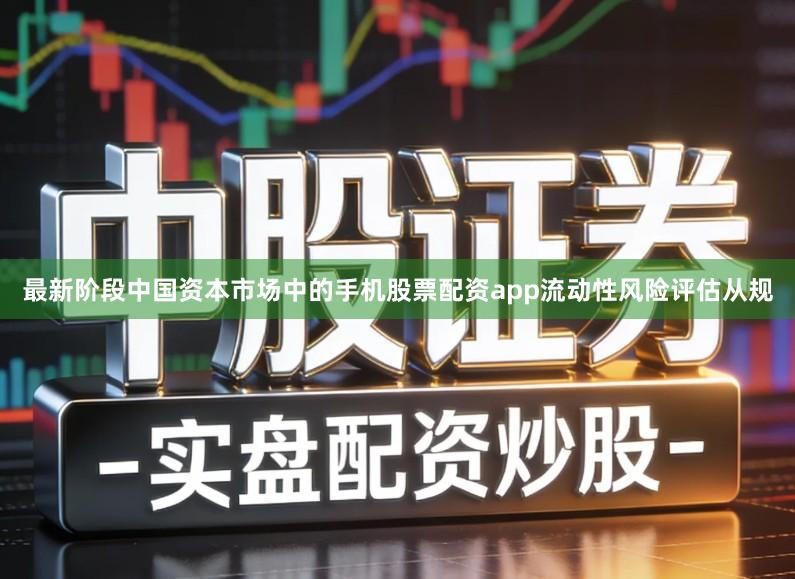 最新阶段中国资本市场中的手机股票配资app流动性风险评估从规