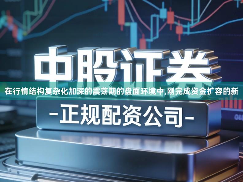 在行情结构复杂化加深的震荡期的盘面环境中,刚完成资金扩容的新