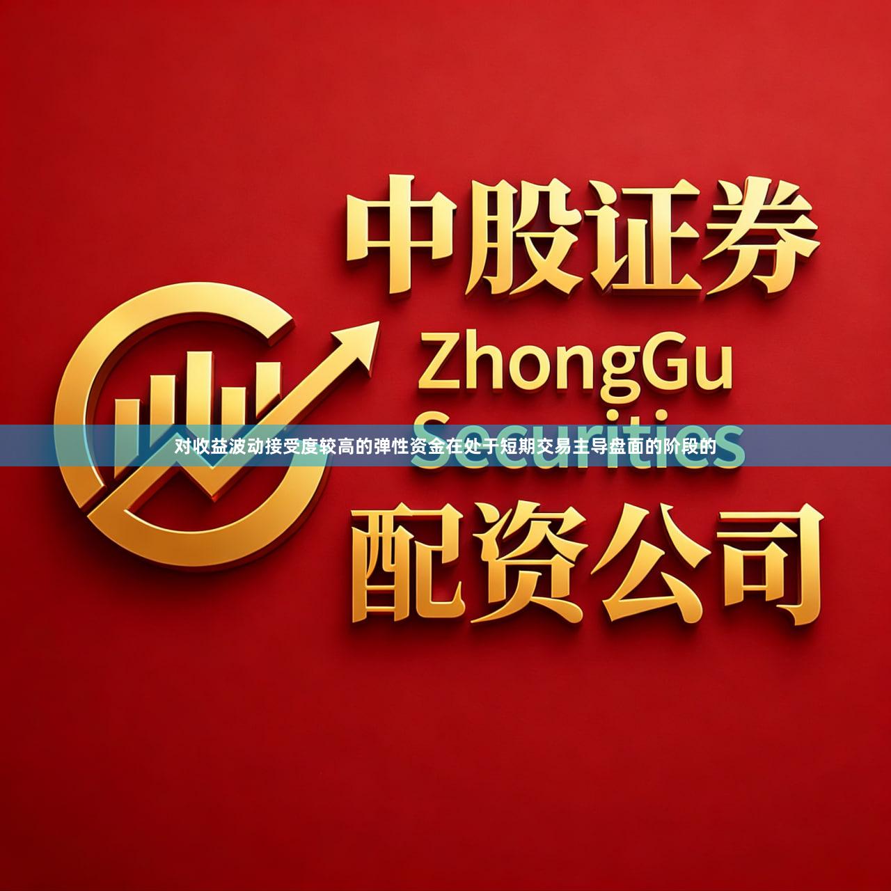 对收益波动接受度较高的弹性资金在处于短期交易主导盘面的阶段的
