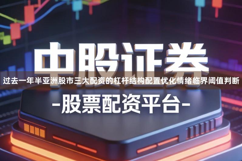 过去一年半亚洲股市三大配资的杠杆结构配置优化情绪临界阈值判断