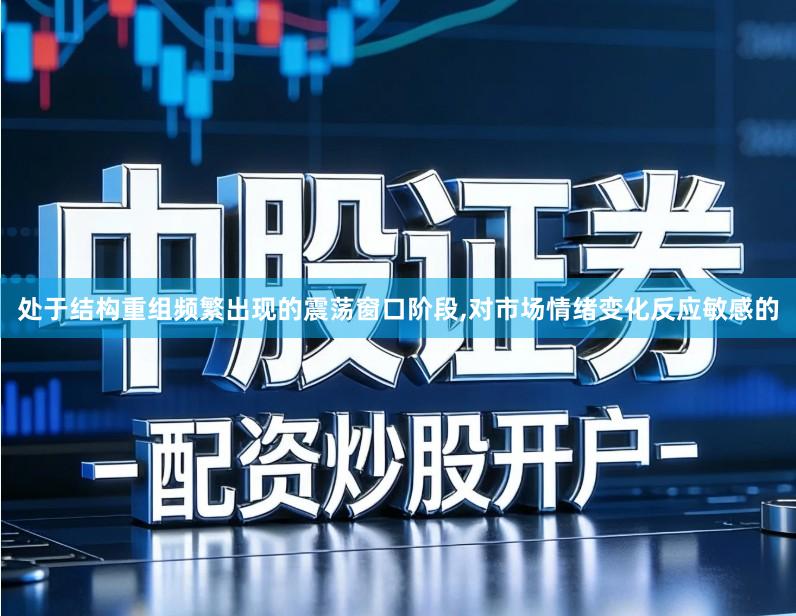处于结构重组频繁出现的震荡窗口阶段,对市场情绪变化反应敏感的