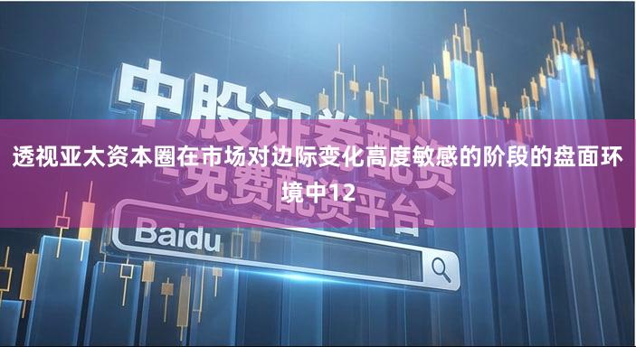 透视亚太资本圈在市场对边际变化高度敏感的阶段的盘面环境中12